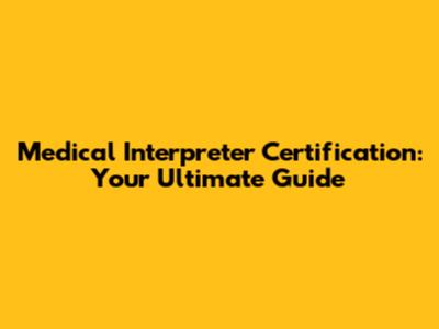 Medical Interpreter Certification: Your Ultimate Guide
