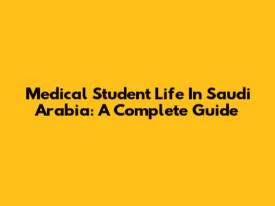 Medical Student Life In Saudi Arabia: A Complete Guide