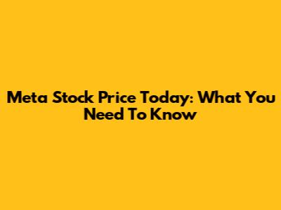 Meta Stock Price Today: What You Need To Know