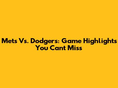 Mets Vs. Dodgers: Game Highlights You Can't Miss