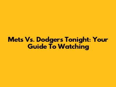 Mets Vs. Dodgers Tonight: Your Guide To Watching