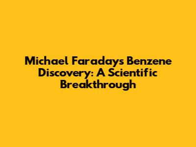 Michael Faraday's Benzene Discovery: A Scientific Breakthrough