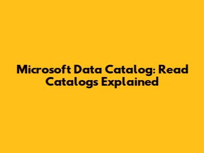 Microsoft Data Catalog: Read Catalogs Explained