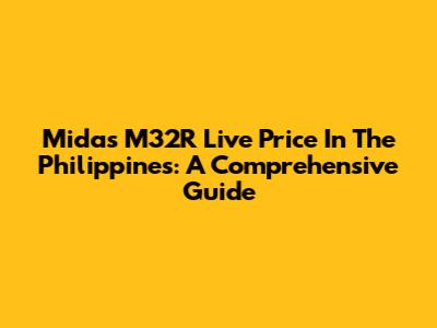Midas M32R Live Price In The Philippines: A Comprehensive Guide