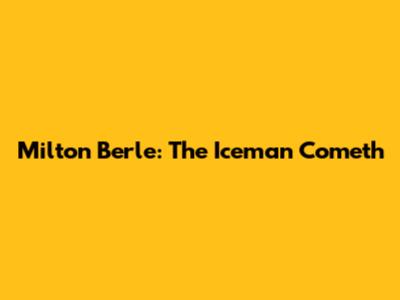 Milton Berle: The Iceman Cometh