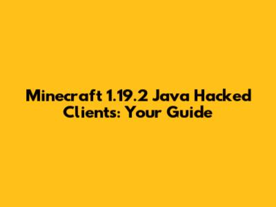 Minecraft 1.19.2 Java Hacked Clients: Your Guide