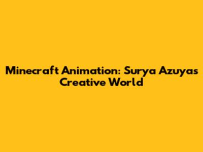 Minecraft Animation: Surya Azuya's Creative World