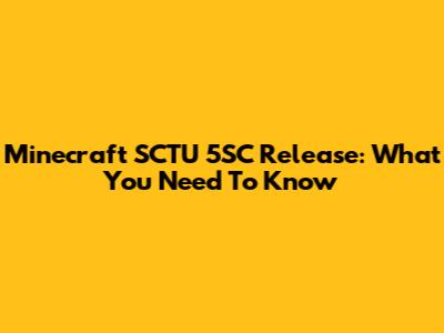 Minecraft SCTU 5SC Release: What You Need To Know