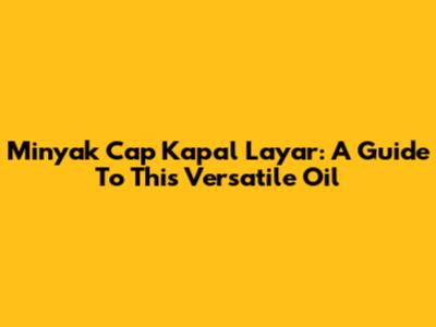 Minyak Cap Kapal Layar: A Guide To This Versatile Oil