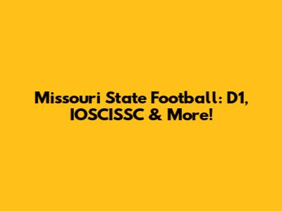 Missouri State Football: D1, IOSCISSC & More!
