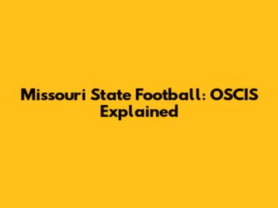 Missouri State Football: OSCIS Explained