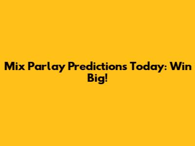 Mix Parlay Predictions Today: Win Big!