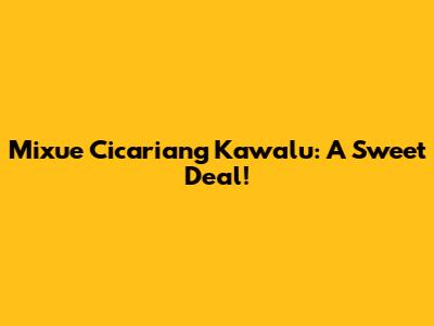 Mixue Cicariang Kawalu: A Sweet Deal!