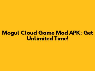 Mogul Cloud Game Mod APK: Get Unlimited Time!