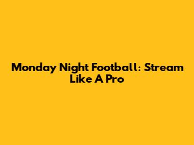 Monday Night Football: Stream Like A Pro