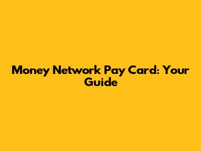 Money Network Pay Card: Your Guide