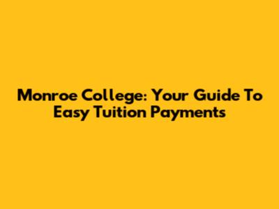 Monroe College: Your Guide To Easy Tuition Payments