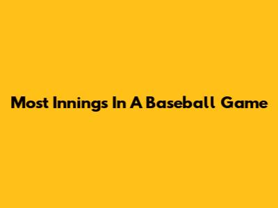 Most Innings In A Baseball Game