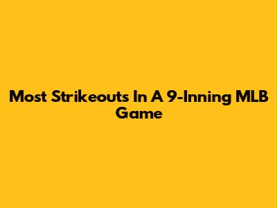 Most Strikeouts In A 9-Inning MLB Game