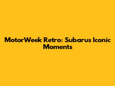 MotorWeek Retro: Subaru's Iconic Moments