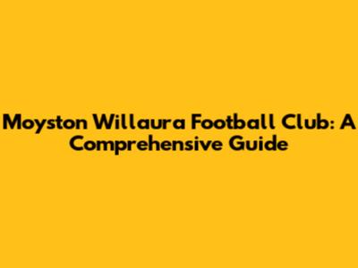 Moyston Willaura Football Club: A Comprehensive Guide