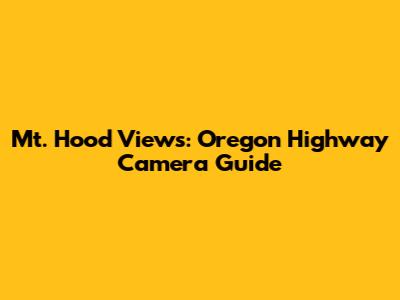 Mt. Hood Views: Oregon Highway Camera Guide