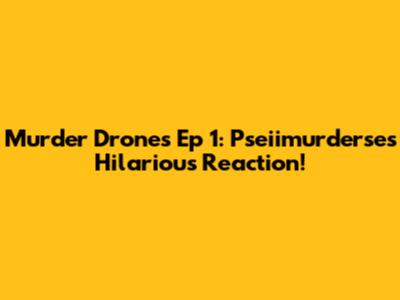 Murder Drones Ep 1: Pseiimurderse's Hilarious Reaction!