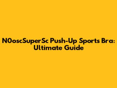 N0oscSuperSc Push-Up Sports Bra: Ultimate Guide