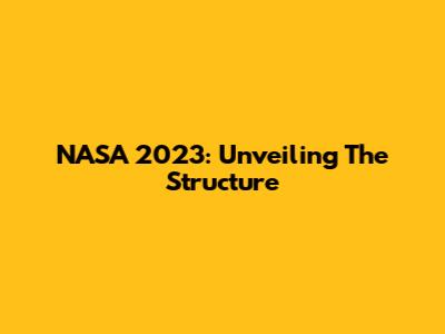 NASA 2023: Unveiling The Structure