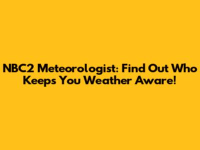 NBC2 Meteorologist: Find Out Who Keeps You Weather Aware!