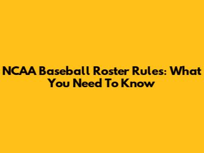 NCAA Baseball Roster Rules: What You Need To Know