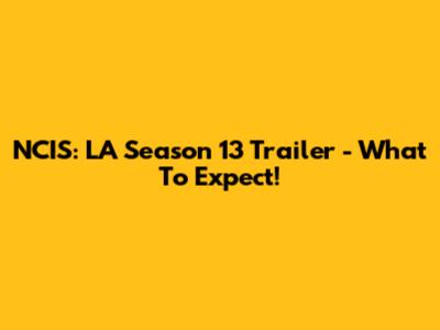 NCIS: LA Season 13 Trailer - What To Expect!