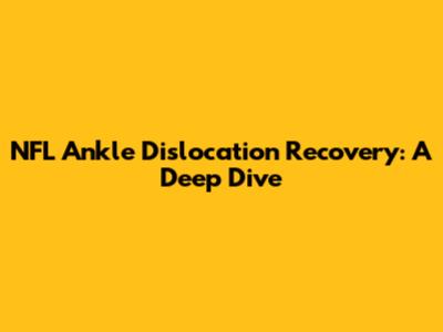 NFL Ankle Dislocation Recovery: A Deep Dive