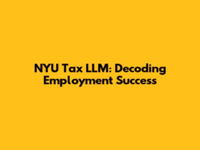 NYU Tax LLM: Decoding Employment Success