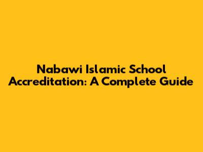 Nabawi Islamic School Accreditation: A Complete Guide