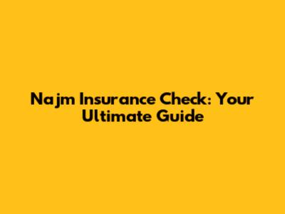 Najm Insurance Check: Your Ultimate Guide