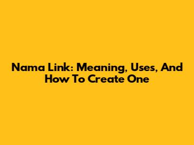 Nama Link: Meaning, Uses, And How To Create One