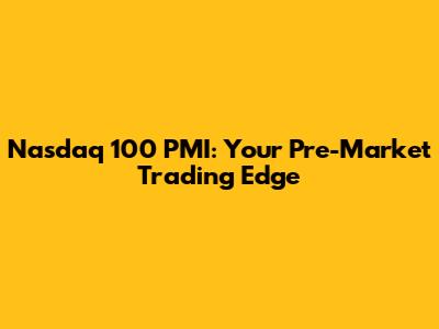 Nasdaq 100 PMI: Your Pre-Market Trading Edge