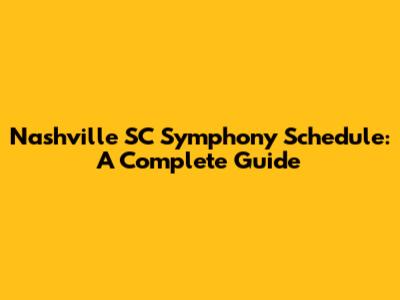 Nashville SC Symphony Schedule: A Complete Guide
