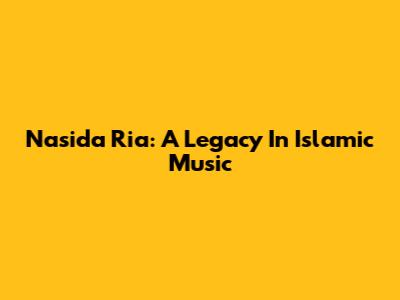 Nasida Ria: A Legacy In Islamic Music