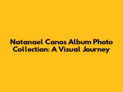 Natanael Cano's Album Photo Collection: A Visual Journey
