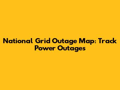 National Grid Outage Map: Track Power Outages