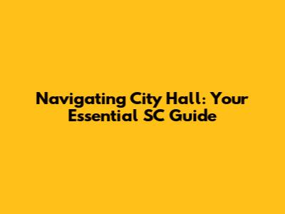 Navigating City Hall: Your Essential SC Guide
