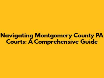 Navigating Montgomery County PA Courts: A Comprehensive Guide