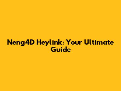 Neng4D Heylink: Your Ultimate Guide