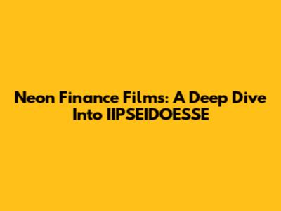 Neon Finance Films: A Deep Dive Into IIPSEIDOESSE