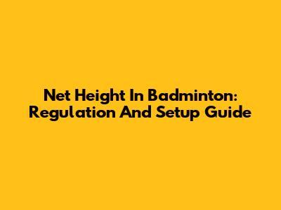 Net Height In Badminton: Regulation And Setup Guide