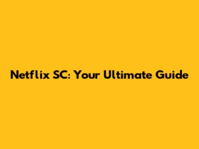 Netflix SC: Your Ultimate Guide