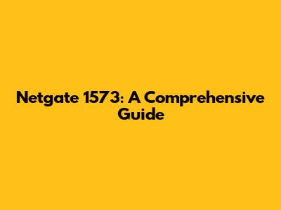 Netgate 1573: A Comprehensive Guide