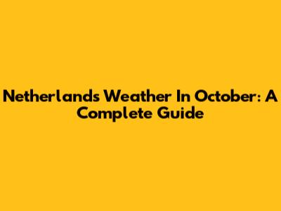 Netherlands Weather In October: A Complete Guide